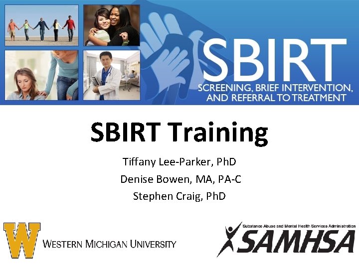 SBIRT Training Tiffany Lee-Parker, Ph. D Denise Bowen, MA, PA-C Stephen Craig, Ph. D