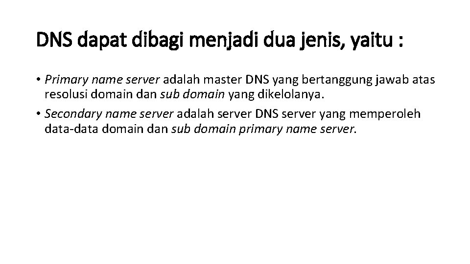 DNS dapat dibagi menjadi dua jenis, yaitu : • Primary name server adalah master