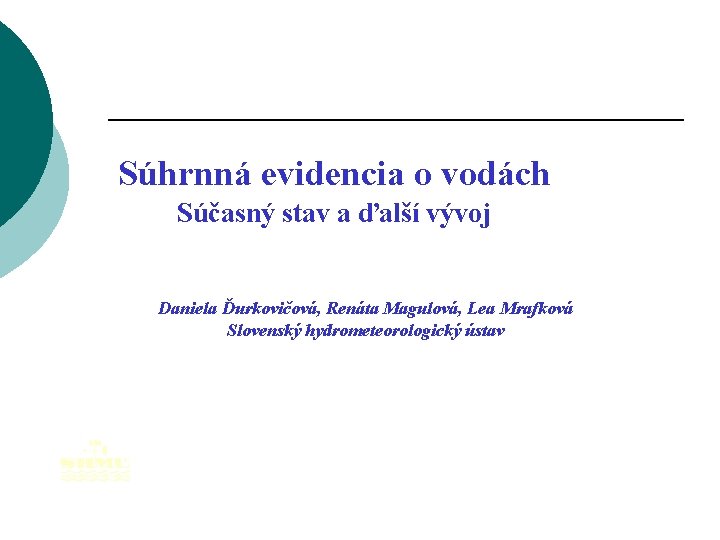 Súhrnná evidencia o vodách Súčasný stav a ďalší vývoj Daniela Ďurkovičová, Renáta Magulová, Lea