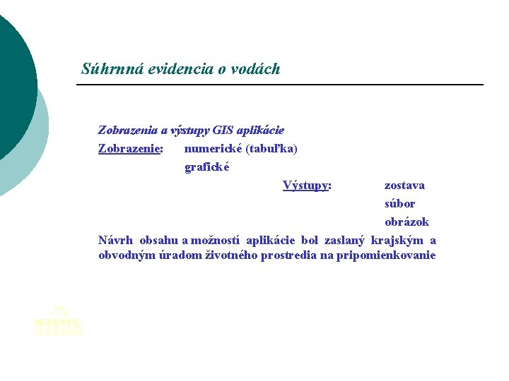 Súhrnná evidencia o vodách Zobrazenia a výstupy GIS aplikácie Zobrazenie: numerické (tabuľka) grafické Výstupy: