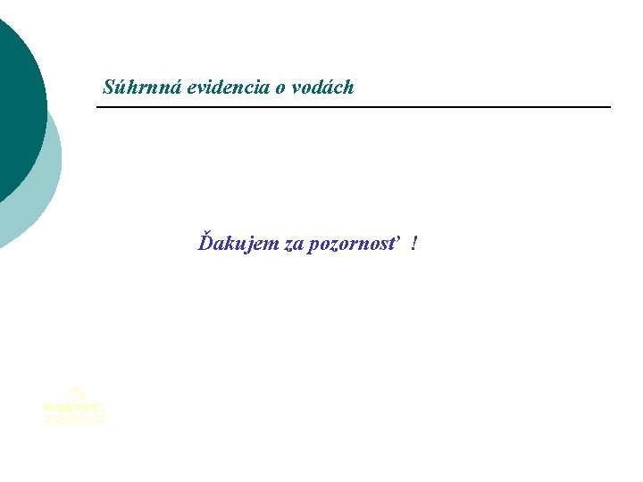 Súhrnná evidencia o vodách Ďakujem za pozornosť ! 