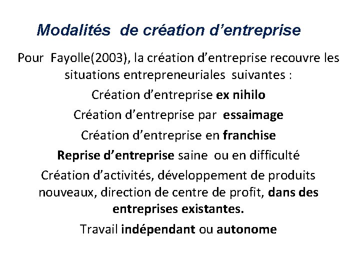 Modalités de création d’entreprise Pour Fayolle(2003), la création d’entreprise recouvre les situations entrepreneuriales suivantes