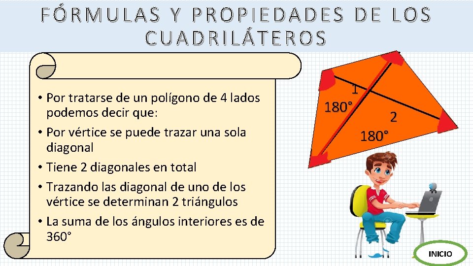 FÓRMULAS Y PROPIEDADES DE LOS CUADRILÁTEROS • Por tratarse de un polígono de 4 FÓRMULAS Y PROPIEDADES DE LOS CUADRILÁTEROS • Por tratarse de un polígono de 4