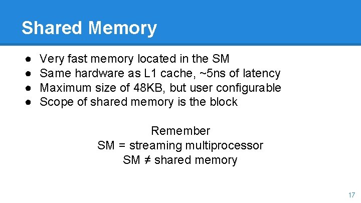 Shared Memory ● ● Very fast memory located in the SM Same hardware as