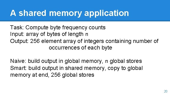 A shared memory application Task: Compute byte frequency counts Input: array of bytes of