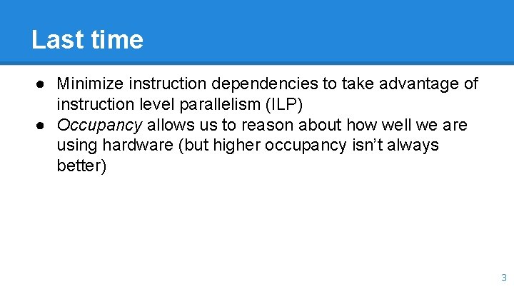 Last time ● Minimize instruction dependencies to take advantage of instruction level parallelism (ILP)