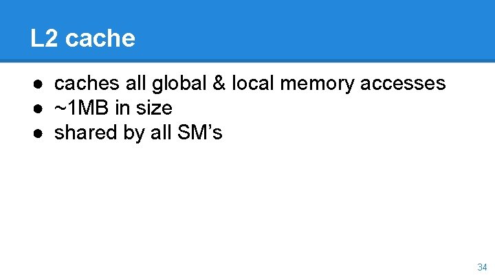 L 2 cache ● caches all global & local memory accesses ● ~1 MB