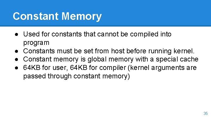 Constant Memory ● Used for constants that cannot be compiled into program ● Constants