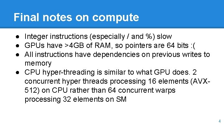 Final notes on compute ● Integer instructions (especially / and %) slow ● GPUs