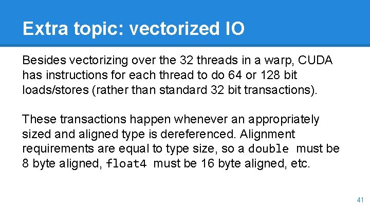 Extra topic: vectorized IO Besides vectorizing over the 32 threads in a warp, CUDA