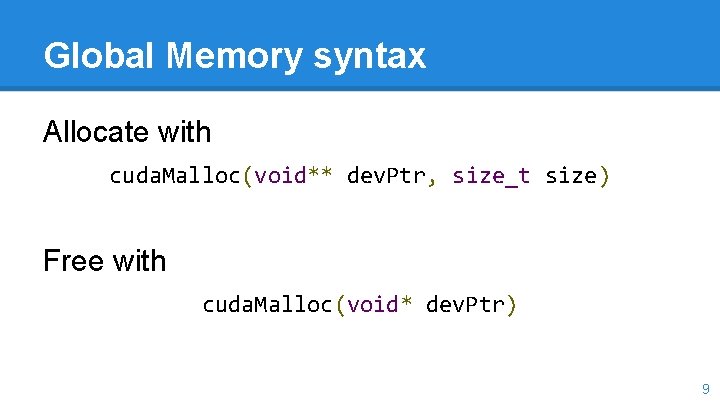 Global Memory syntax Allocate with cuda. Malloc(void** dev. Ptr, size_t size) Free with cuda.