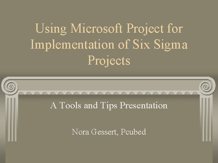 Using Microsoft Project for Implementation of Six Sigma Projects A Tools and Tips Presentation