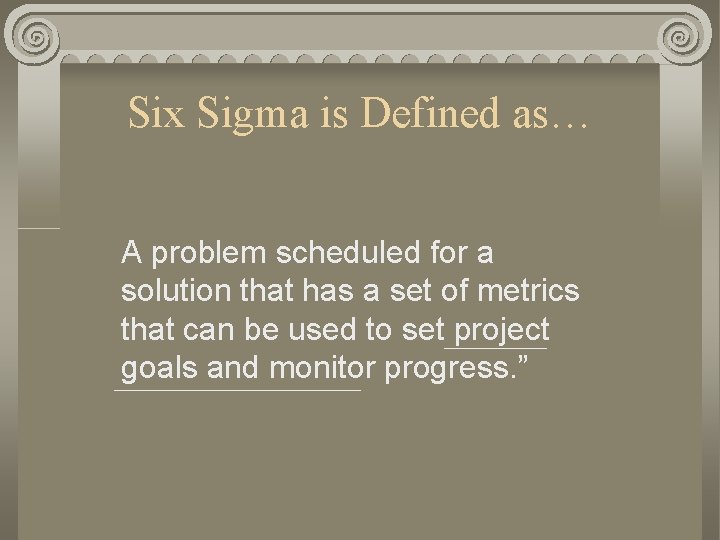 Six Sigma is Defined as… A problem scheduled for a solution that has a