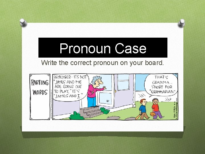 Pronoun Case Write the correct pronoun on your board. 