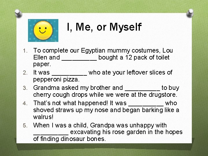 I, Me, or Myself 1. 2. 3. 4. 5. To complete our Egyptian mummy