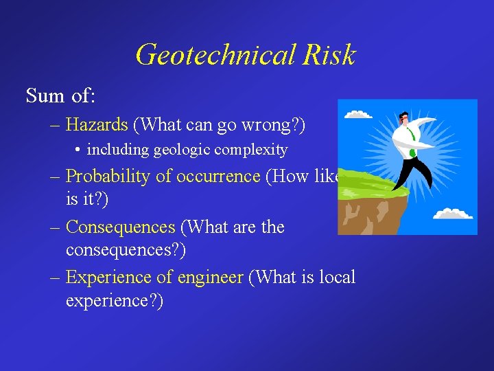 Geotechnical Risk Sum of: – Hazards (What can go wrong? ) • including geologic
