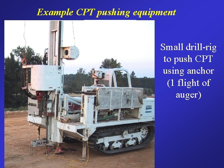 Example CPT pushing equipment Small drill-rig to push CPT using anchor (1 flight of