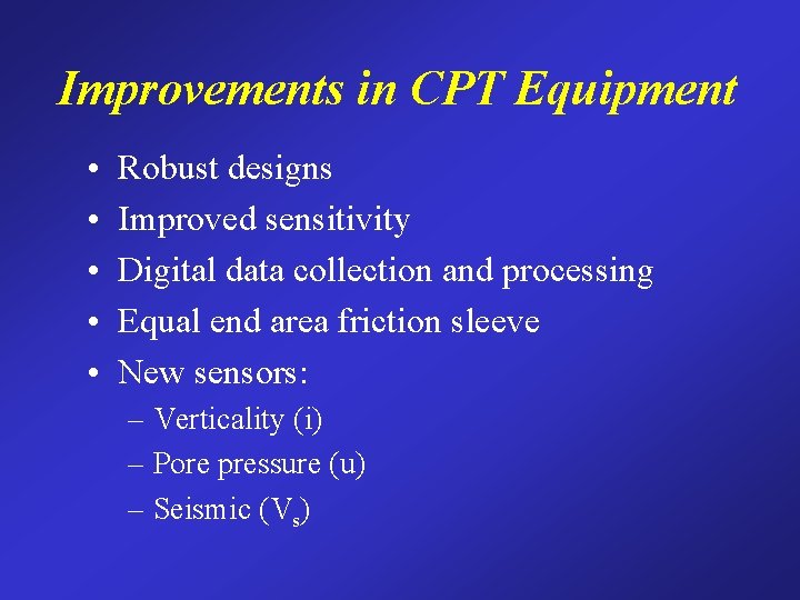 Improvements in CPT Equipment • • • Robust designs Improved sensitivity Digital data collection