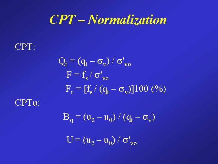 CPT – Normalization CPT: Qt = (qt – sv) / s'vo F = fs