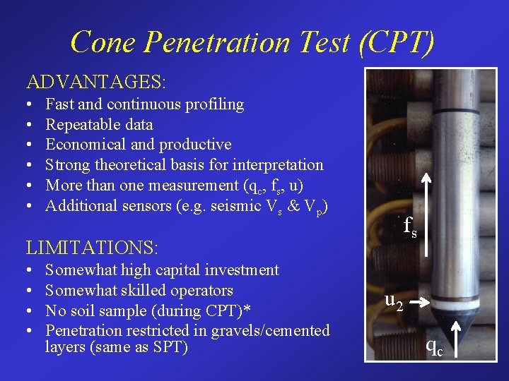 Cone Penetration Test (CPT) ADVANTAGES: • • • Fast and continuous profiling Repeatable data