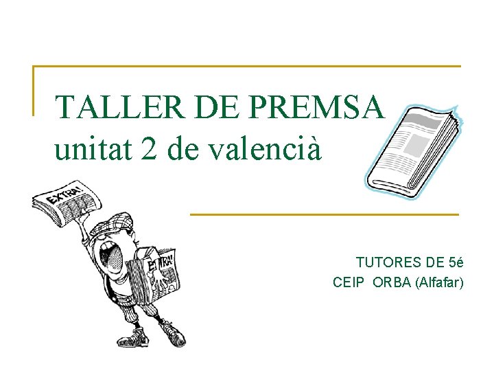 TALLER DE PREMSA unitat 2 de valencià TUTORES DE 5é CEIP ORBA (Alfafar) 