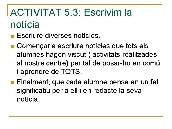 ACTIVITAT 5. 3: Escrivim la notícia n n n Escriure diverses notícies. Començar a