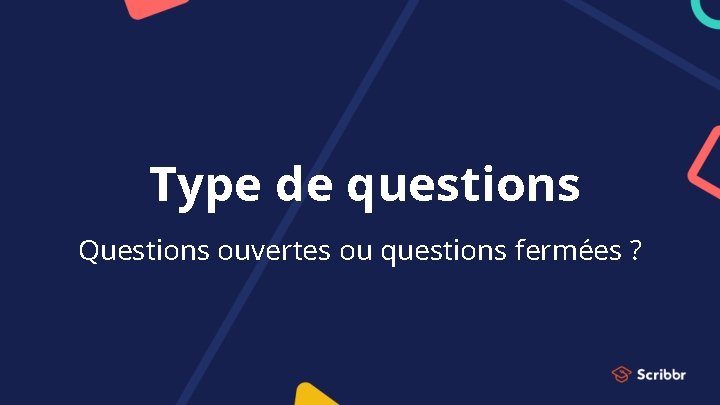 Type de questions Questions ouvertes ou questions fermées ? 