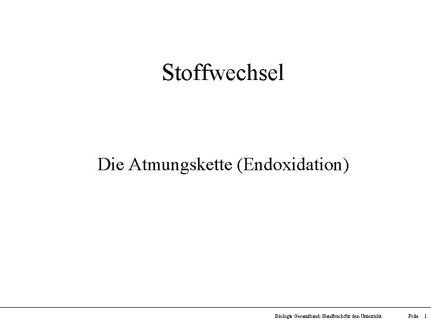 Stoffwechsel Die Atmungskette (Endoxidation) Biologie Gesamtband: Handbuch für den Unterricht Folie 1 