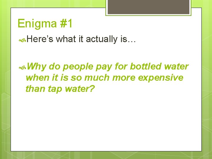 Enigma #1 Here’s Why what it actually is… do people pay for bottled water