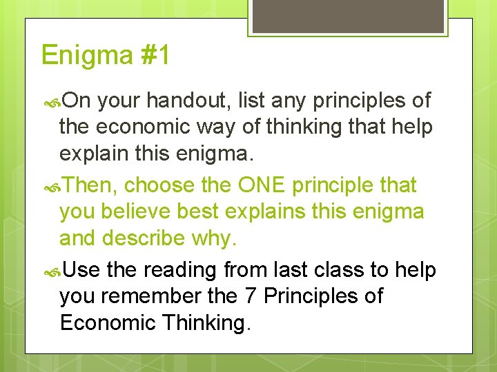 Enigma #1 On your handout, list any principles of the economic way of thinking