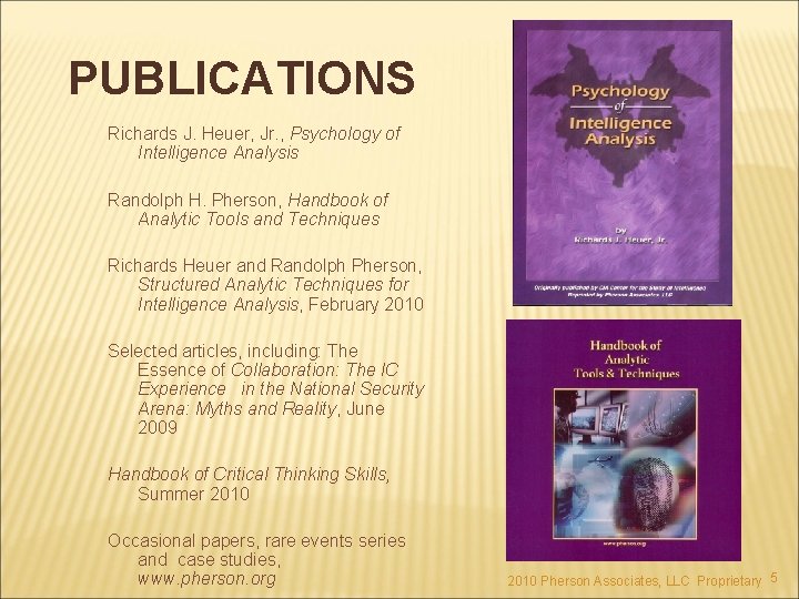 PUBLICATIONS Richards J. Heuer, Jr. , Psychology of Intelligence Analysis Randolph H. Pherson, Handbook