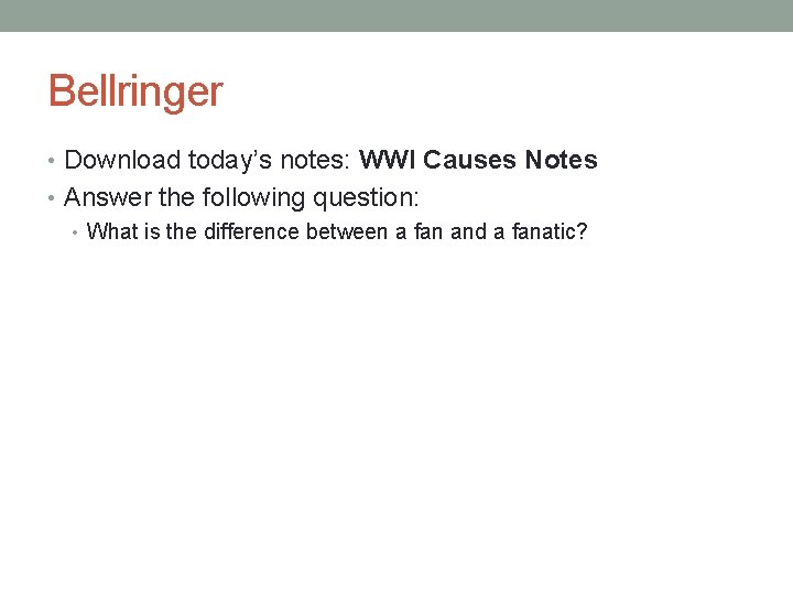 Bellringer • Download today’s notes: WWI Causes Notes • Answer the following question: •