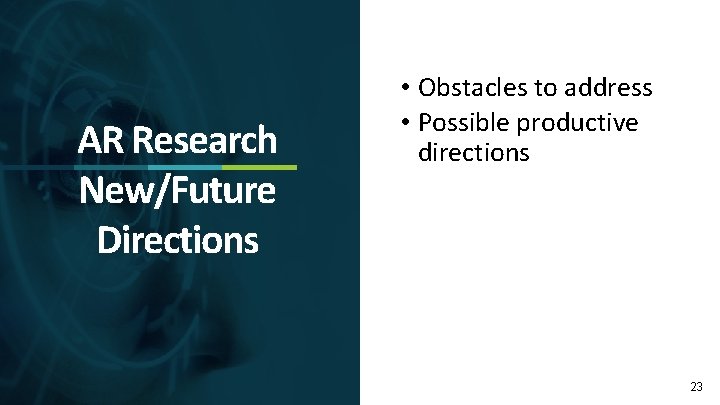 AR Research New/Future Directions • Obstacles to address • Possible productive directions 23 