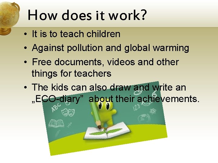 How does it work? • It is to teach children • Against pollution and