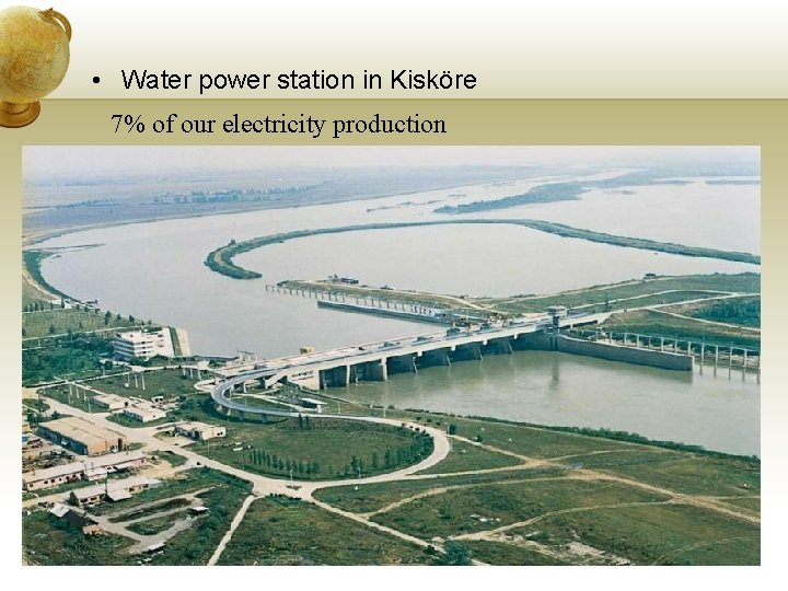  • Water power station in Kisköre 7% of our electricity production 