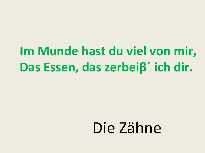 Im Munde hast du viel von mir, Das Essen, das zerbeiβ΄ ich dir. Die