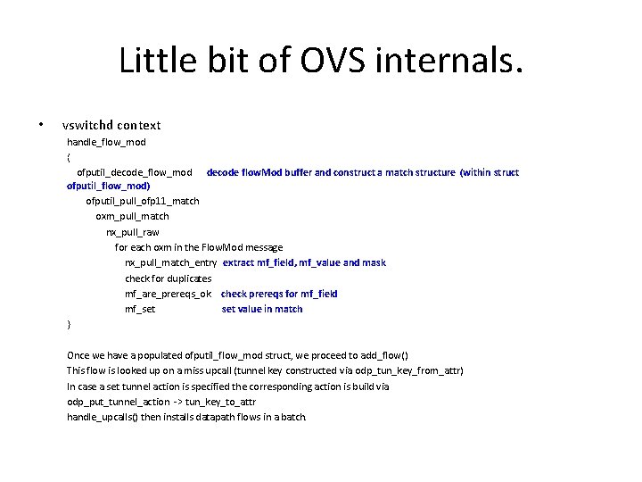 Little bit of OVS internals. • vswitchd context handle_flow_mod { ofputil_decode_flow_mod decode flow. Mod