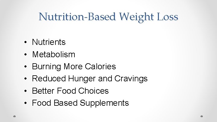 Nutrition-Based Weight Loss • • • Nutrients Metabolism Burning More Calories Reduced Hunger and