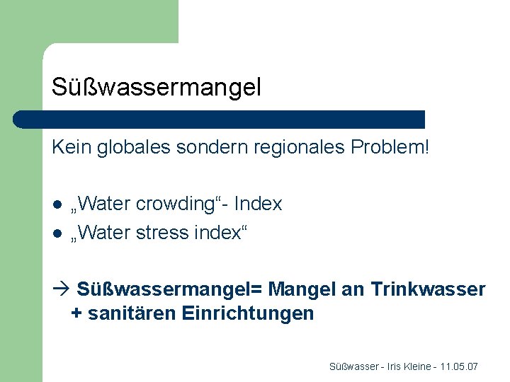 Süßwassermangel Kein globales sondern regionales Problem! l l „Water crowding“- Index „Water stress index“