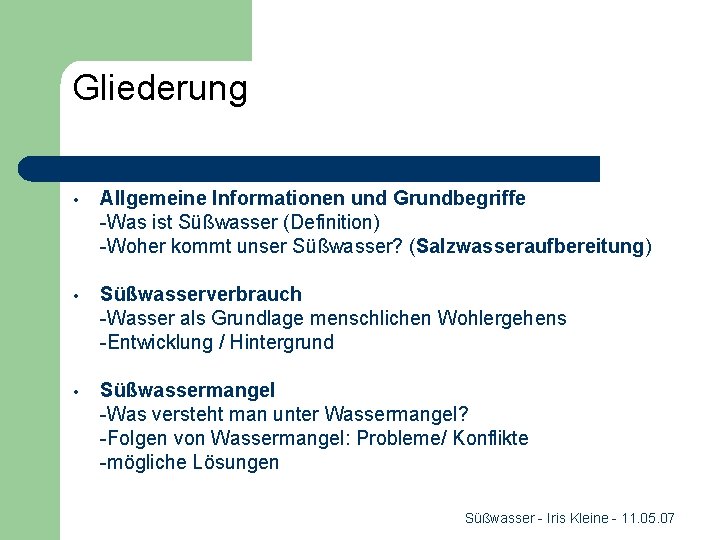 Gliederung • Allgemeine Informationen und Grundbegriffe -Was ist Süßwasser (Definition) -Woher kommt unser Süßwasser? Gliederung • Allgemeine Informationen und Grundbegriffe -Was ist Süßwasser (Definition) -Woher kommt unser Süßwasser?