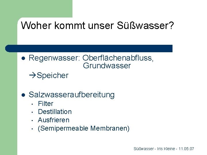 Woher kommt unser Süßwasser? l Regenwasser: Oberflächenabfluss, Grundwasser Speicher l Salzwasseraufbereitung • • Filter