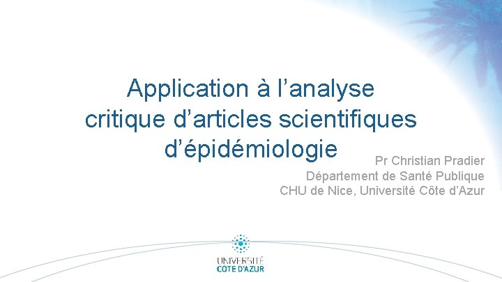 Application à l’analyse critique d’articles scientifiques d’épidémiologie Pr Christian Pradier Département de Santé Publique