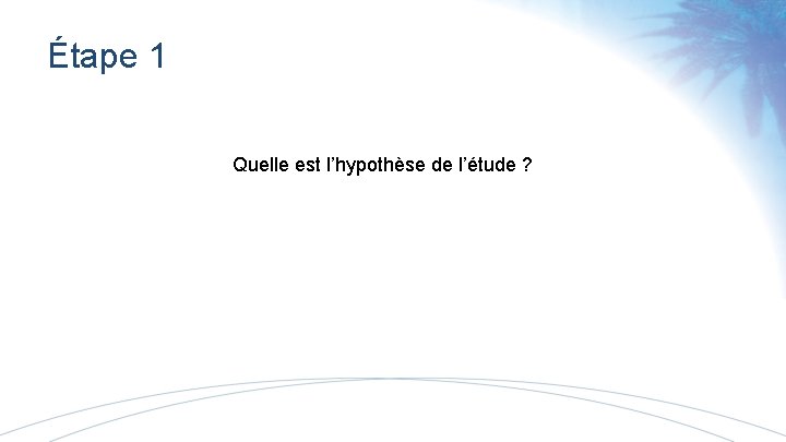 Étape 1 Quelle est l’hypothèse de l’étude ? 