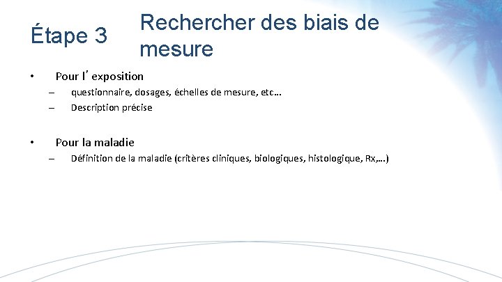 Étape 3 Recher des biais de mesure Pour l’exposition • – – questionnaire, dosages,