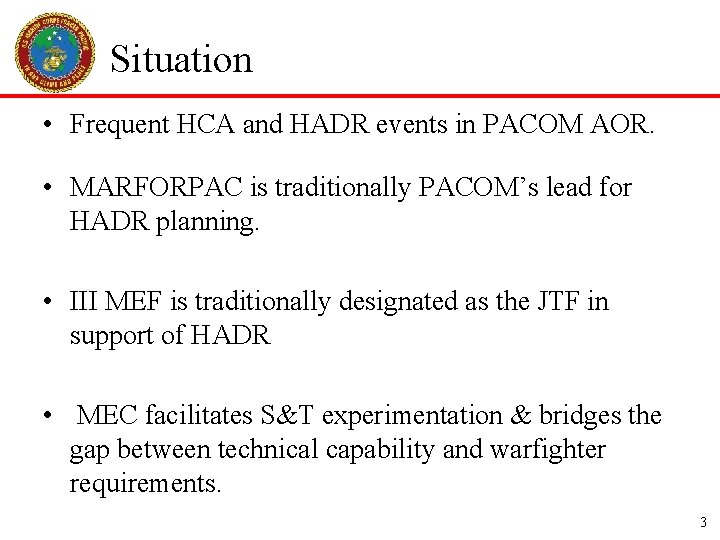 Situation • Frequent HCA and HADR events in PACOM AOR. • MARFORPAC is traditionally Situation • Frequent HCA and HADR events in PACOM AOR. • MARFORPAC is traditionally