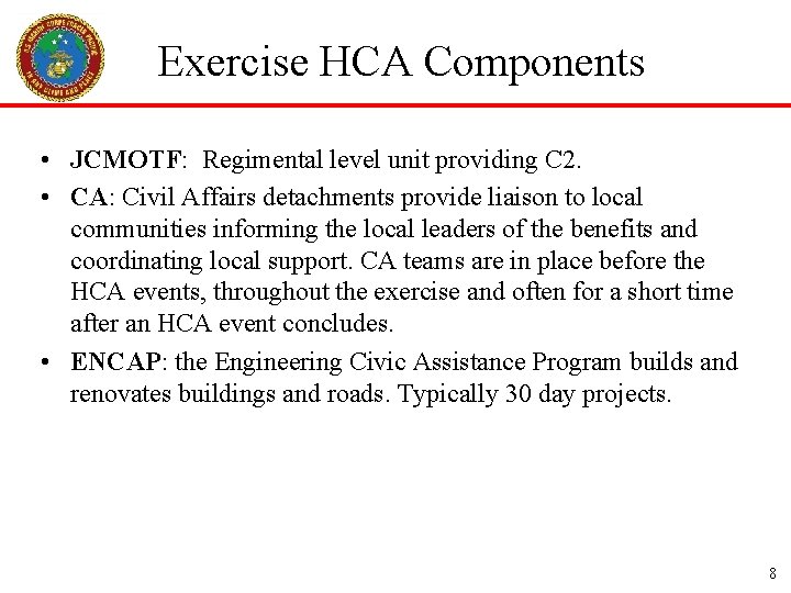 Exercise HCA Components • JCMOTF: Regimental level unit providing C 2. • CA: Civil Exercise HCA Components • JCMOTF: Regimental level unit providing C 2. • CA: Civil