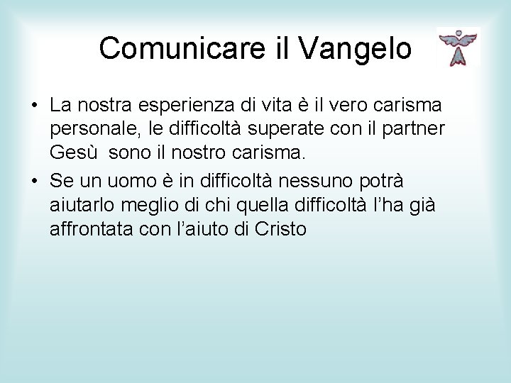 Comunicare il Vangelo • La nostra esperienza di vita è il vero carisma personale,