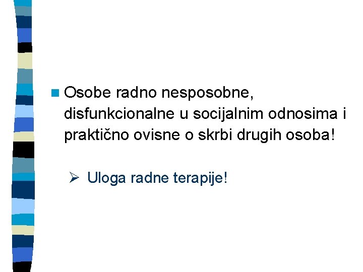 n Osobe radno nesposobne, disfunkcionalne u socijalnim odnosima i praktično ovisne o skrbi drugih