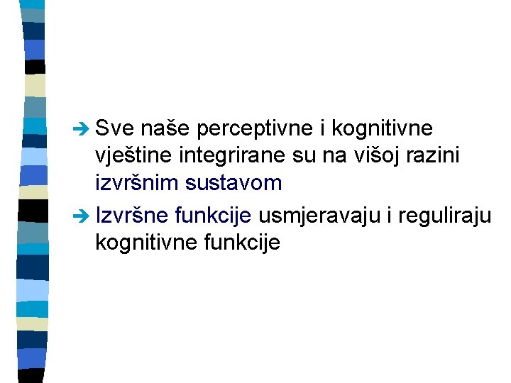 è Sve naše perceptivne i kognitivne vještine integrirane su na višoj razini izvršnim sustavom