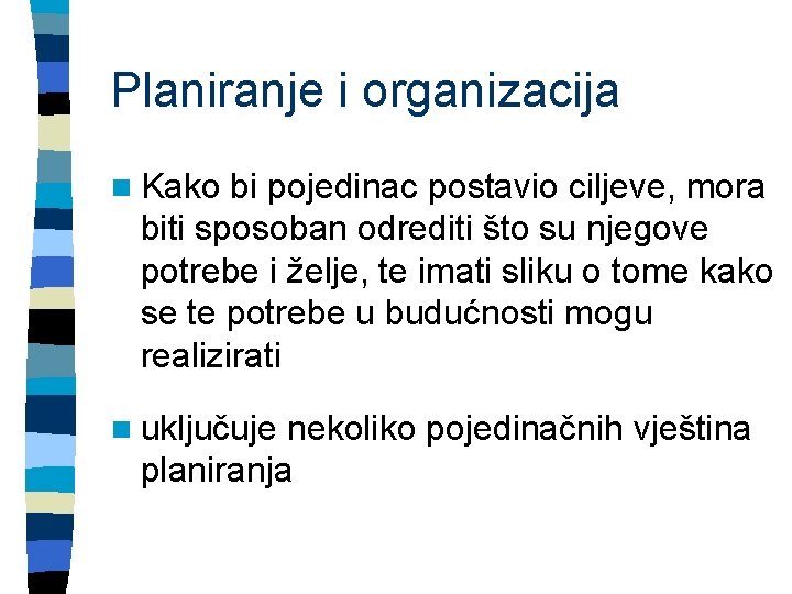 Planiranje i organizacija n Kako bi pojedinac postavio ciljeve, mora biti sposoban odrediti što